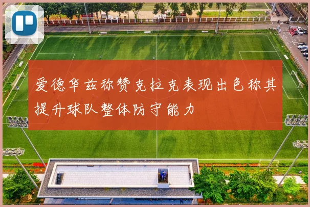 爱德华兹称赞克拉克表现出色称其提升球队整体防守能力