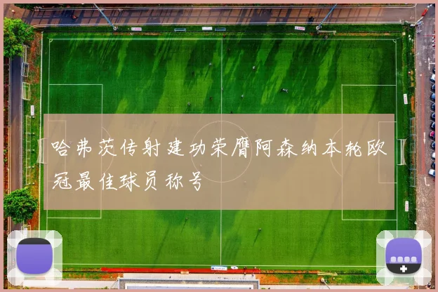 哈弗茨传射建功荣膺阿森纳本轮欧冠最佳球员称号