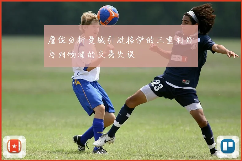 詹俊分析曼城引进格伊的三重利好与利物浦的交易失误