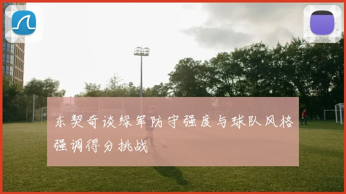 东契奇谈绿军防守强度与球队风格强调得分挑战